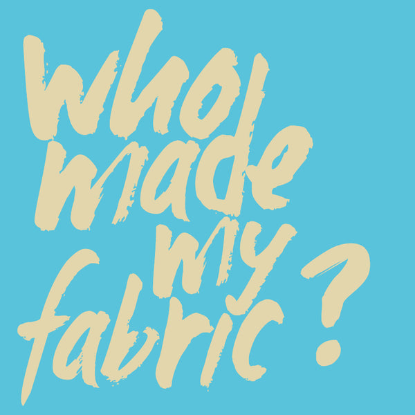 Fashion Revolution Week 2021 - Who Made My Fabric?